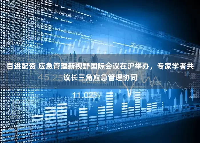百进配资 应急管理新视野国际会议在沪举办，专家学者共议长三角应急管理协同