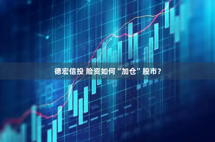 德宏信投 险资如何“加仓”股市？