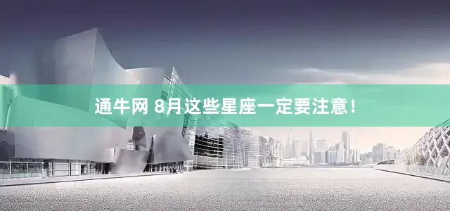 通牛网 8月这些星座一定要注意！