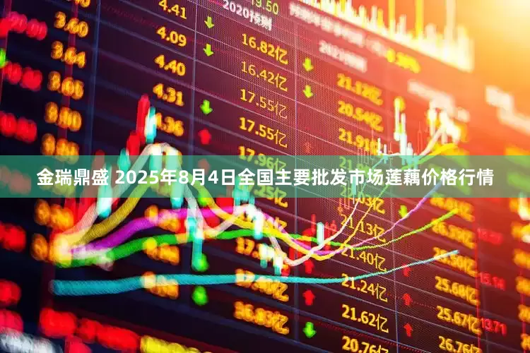 金瑞鼎盛 2025年8月4日全国主要批发市场莲藕价格行情